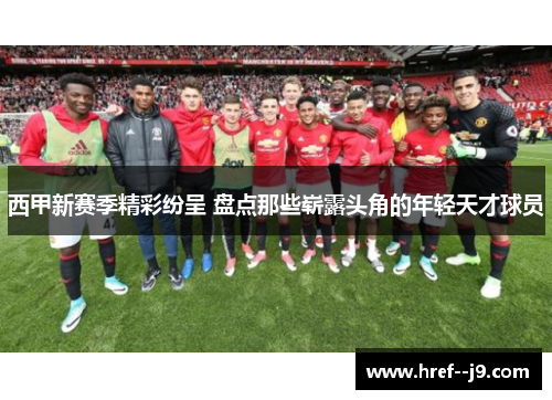 西甲新赛季精彩纷呈 盘点那些崭露头角的年轻天才球员