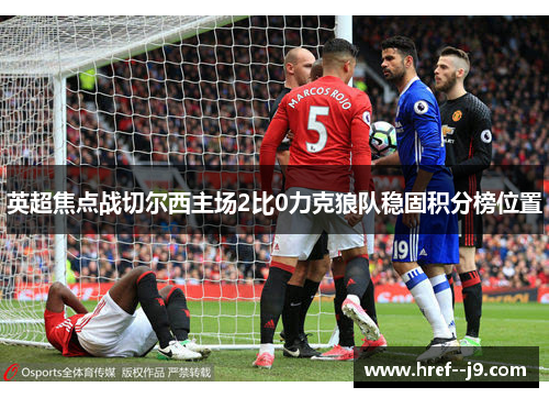 英超焦点战切尔西主场2比0力克狼队稳固积分榜位置 英超焦点战切尔西主场2比0力克狼队稳固积分榜位置